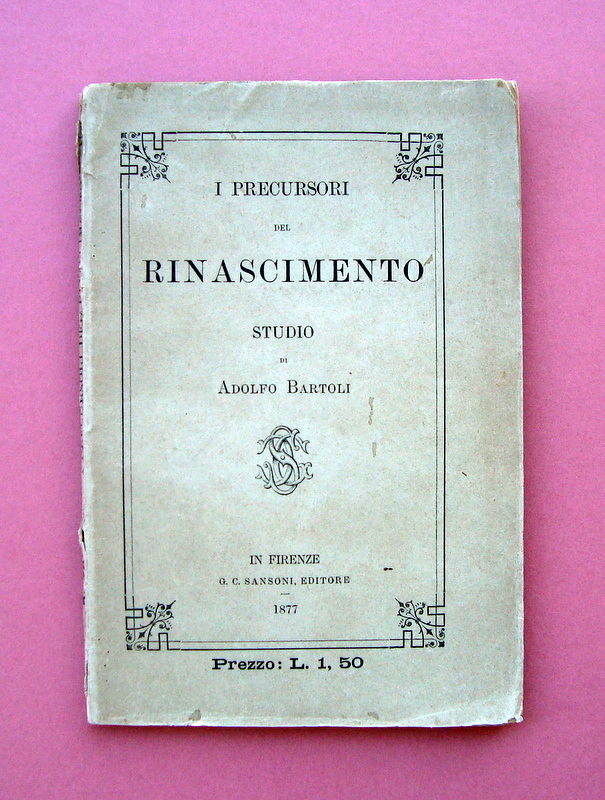 Bartoli Adolfo I Precursori del Rinascimento 1877 Ed Sansoni Firenze