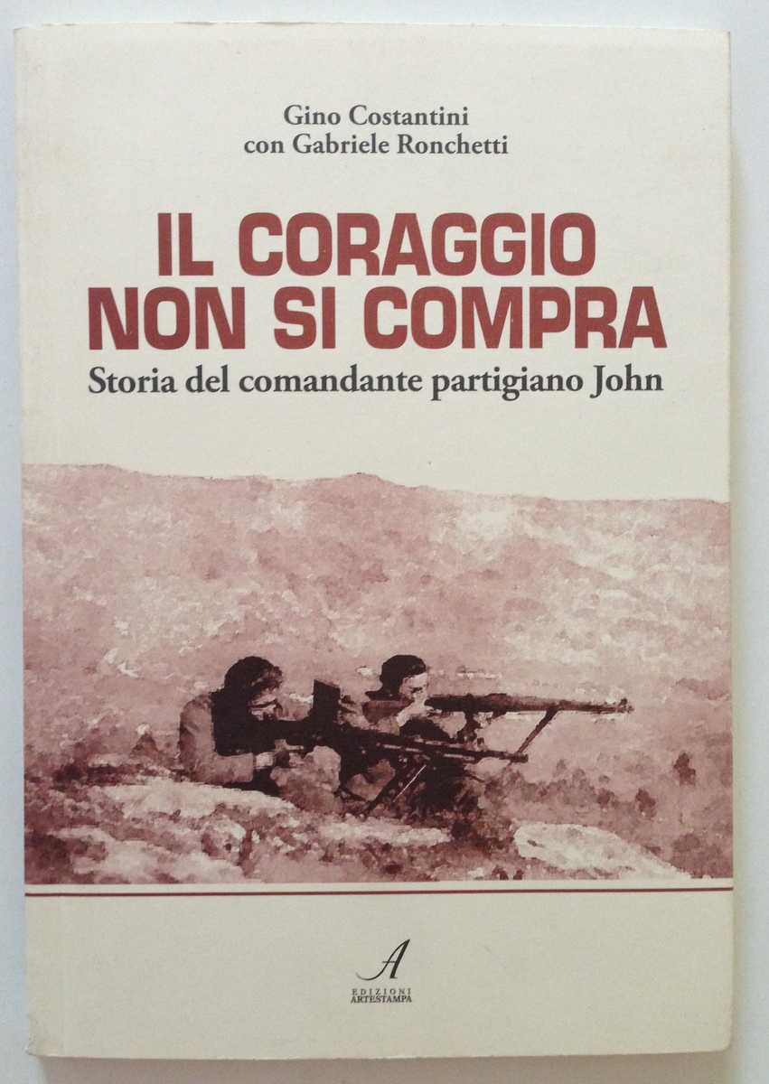 Costantini Ronchetti Il Coraggio Non si Compra Storia Comandante Partigiano …