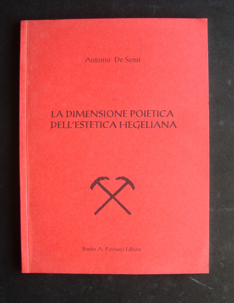 DE SENSI ANTONIO LA DIMENSIONE POIETICA DELL'ESTETICA HEGELIANA 1993 PATITUCCI