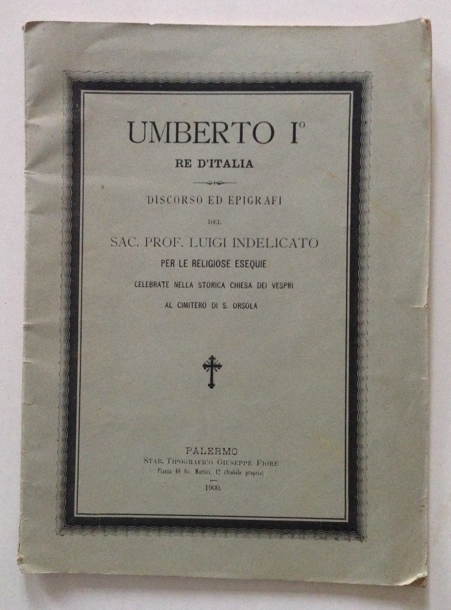 Discorso ed Epigrafi Luigi Indelicato Umberto I Re d'Italia Fiore …