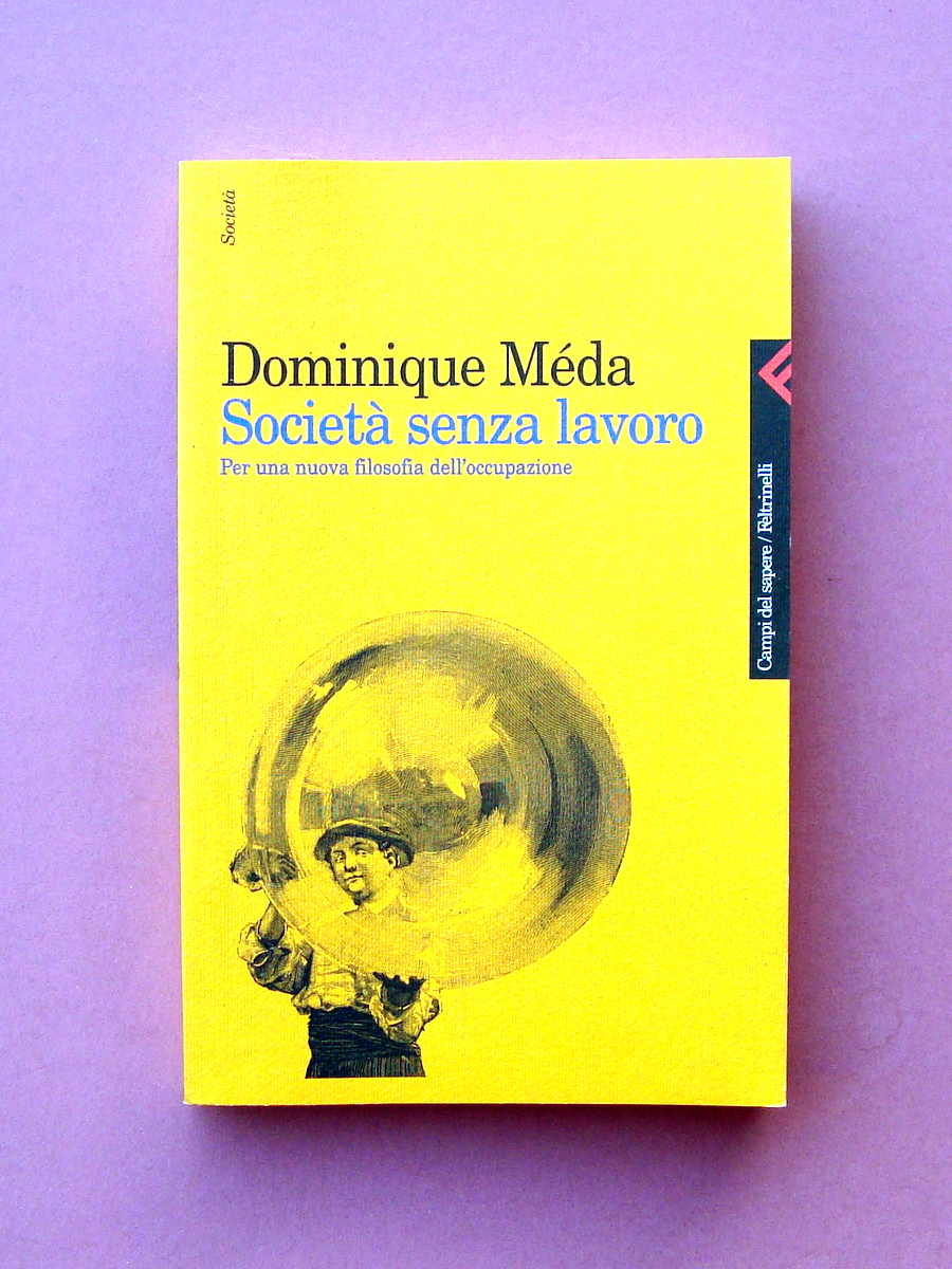 Dominique Meda Società senza lavoro Feltrinelli 1995 filosofia occupazione
