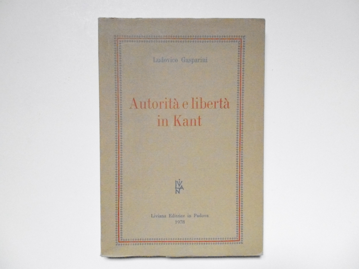 Gasparini Ludovico Autorit‡ E Libert‡ In Kant Liviana Editrice 1978