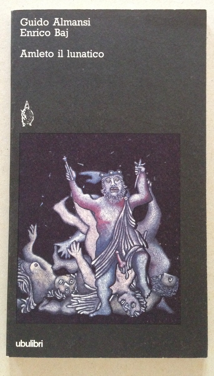 Guido Almansi Enrico Baj Amleto il Lunatico Ubulibri Milano 1987