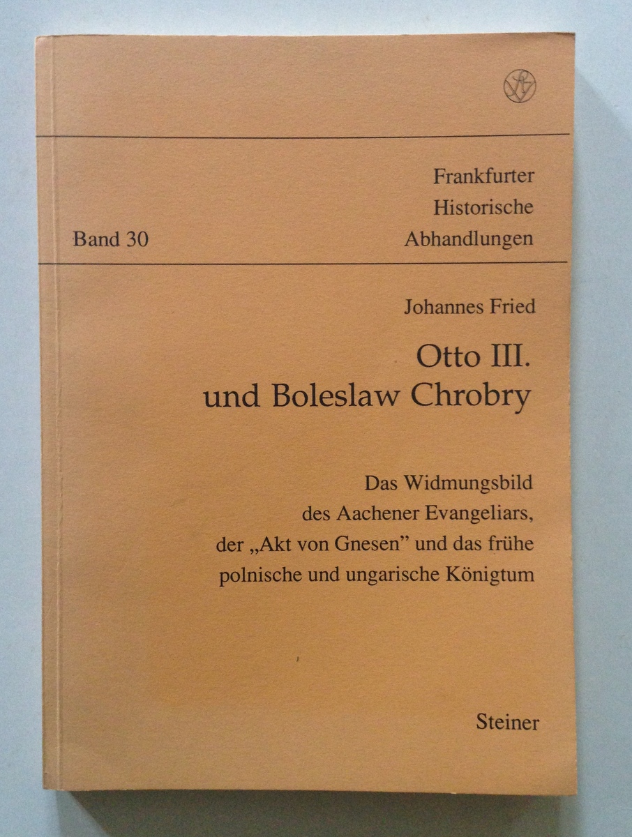 Johannes Fried Otto III und Boleslaw Chrobry Steiner Verlag Stuttgart …