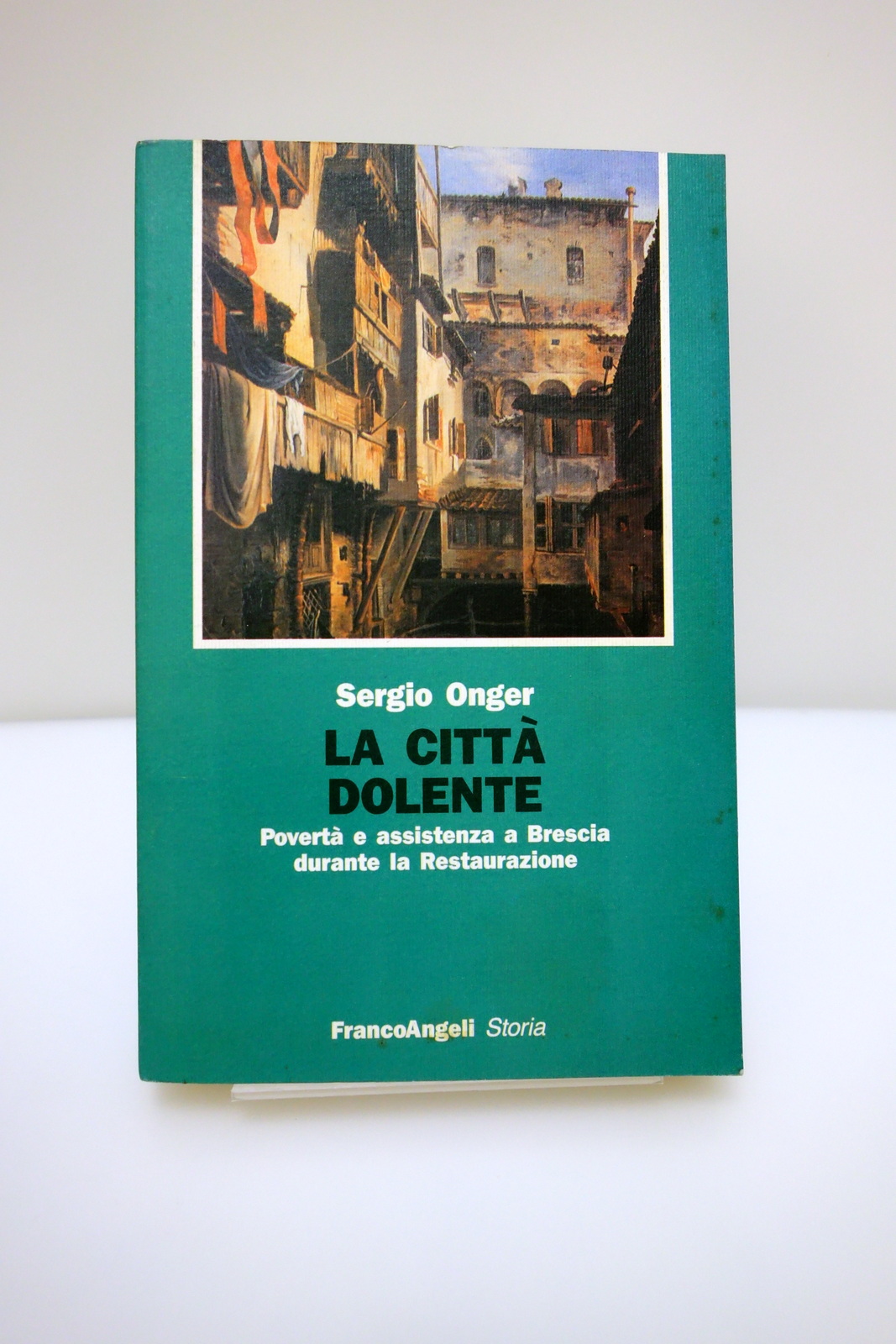 LA CITTA' DOLENTE POVERTA' ASSISTENZA BRESCIA RESTAURAZIONE FRANCO ANGELI 1993