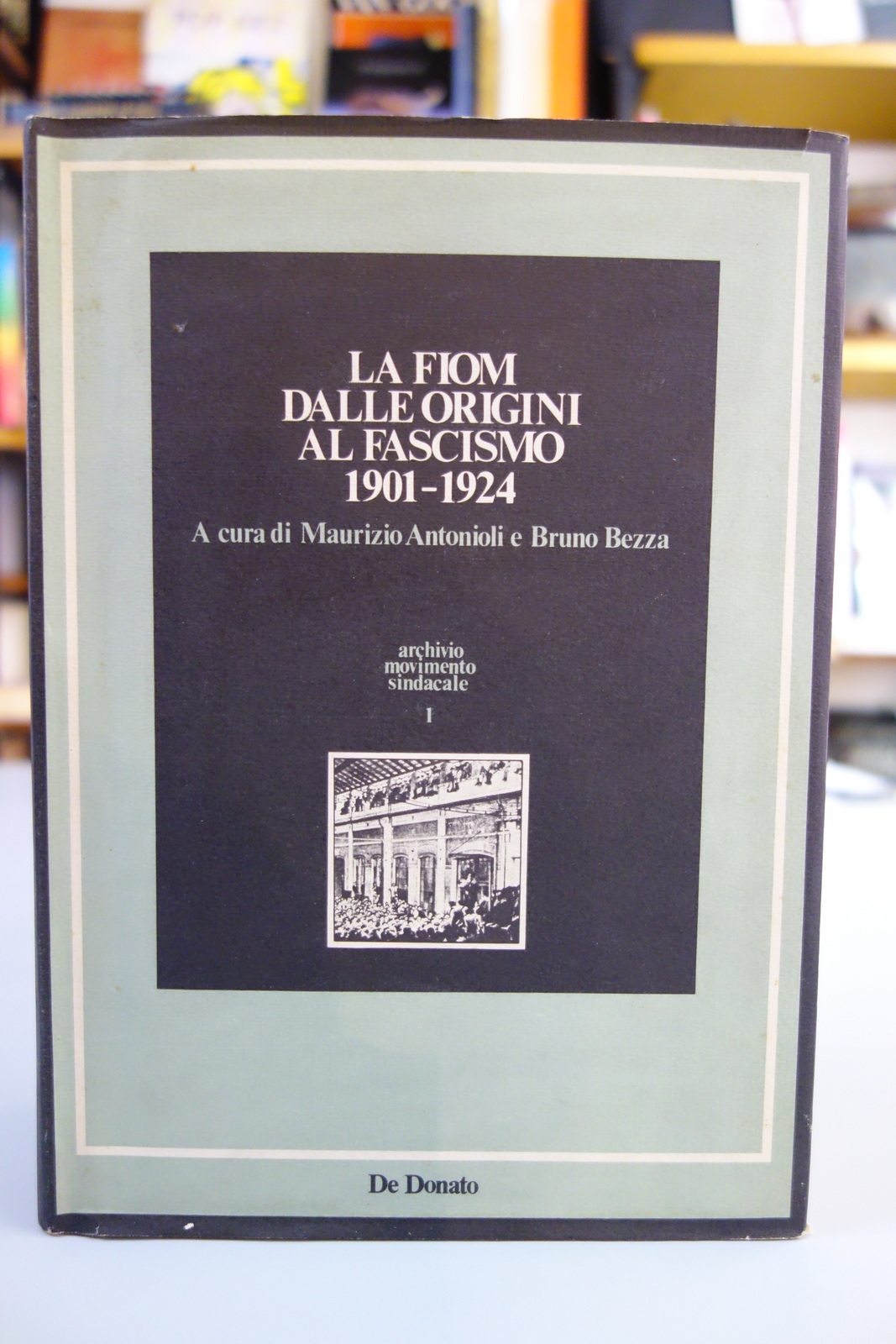 LA FIOM DALLE ORIGINI AL FASCISMO 1901-1924 ANTONIOLI BEZZA DE …