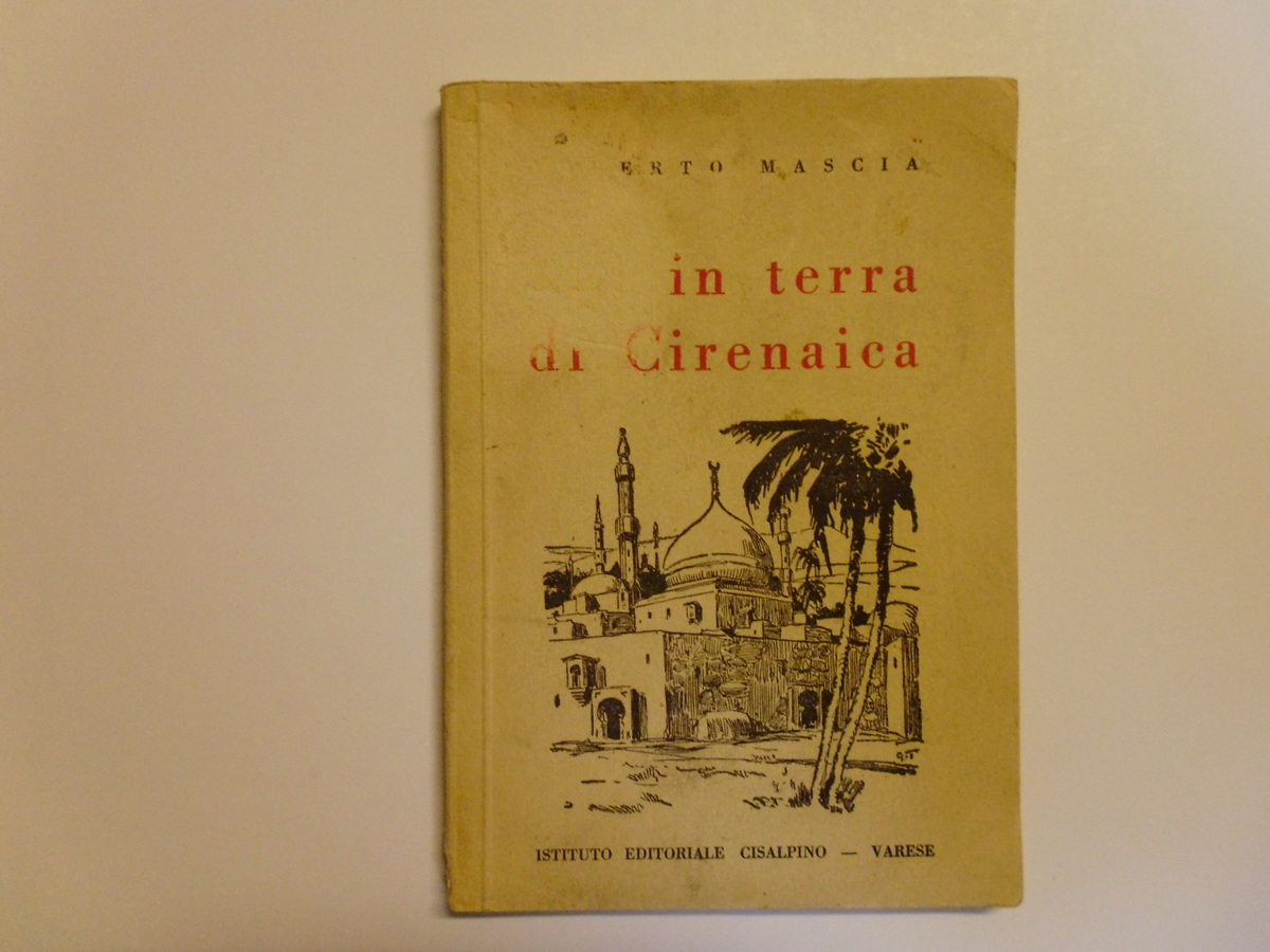 Mascia Umberto . in Terra di Cirenaica Istituto Editoriale Cisalpino