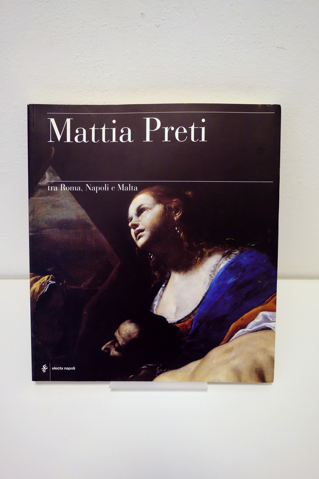 Mattia Preti tra Roma Napoli e Malta Electa Napoli 1999 …