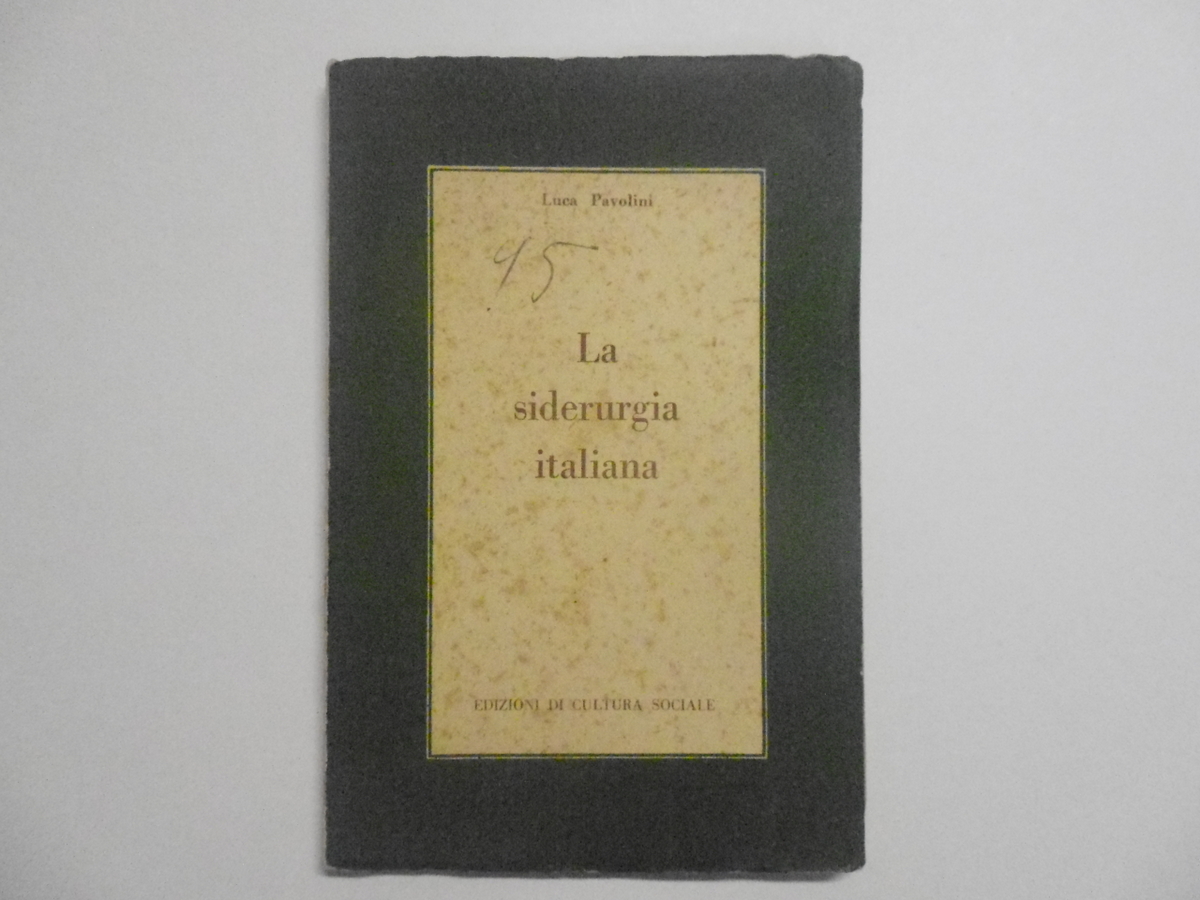 Pavolini Luca La Siderurgia Italiana Edizioni di Cultura Sociale 1950