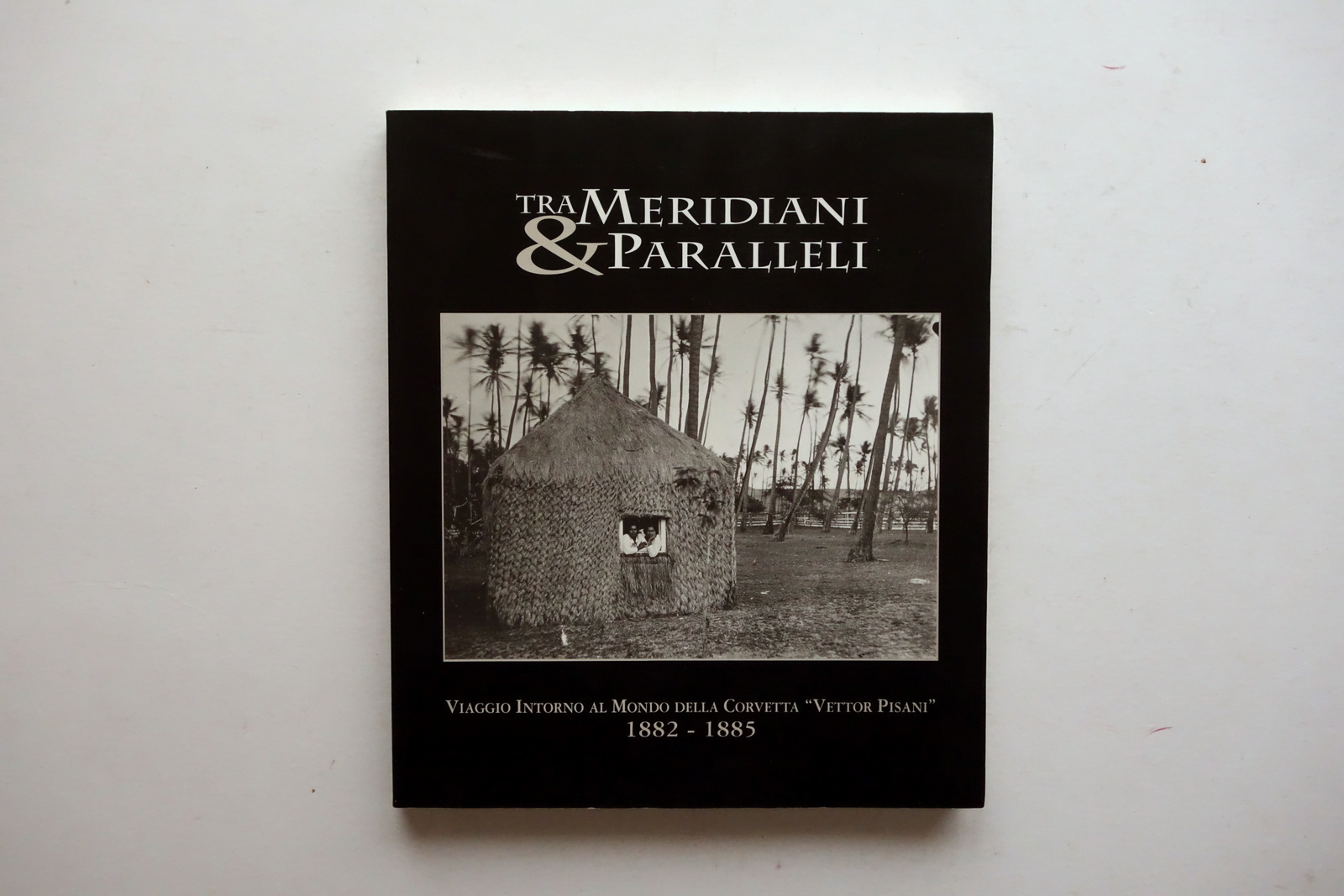 Tra Meridiani e Paralleli Viaggio della Corvetta Vettor Pisani 1882-85 …