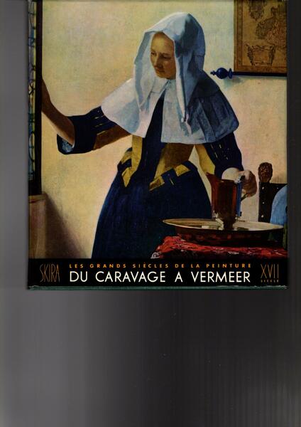 LES GRANDS SIECLES DE LA PEINTURE DU CARAVAGE A VERMEER