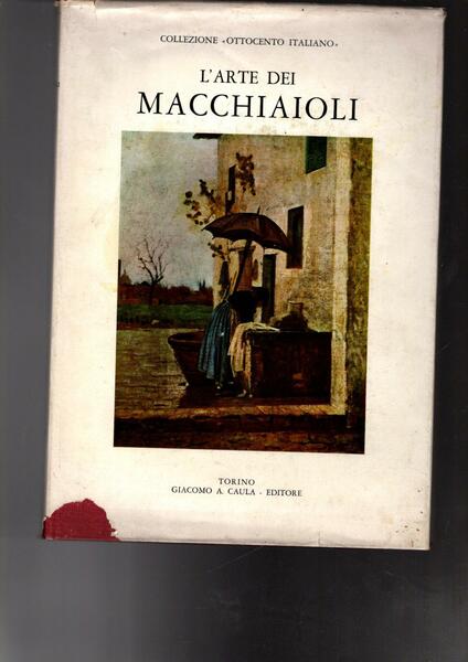 L'arte dei Macchiaioli. Con scritti introduttivi di Raffaele Calzini e …
