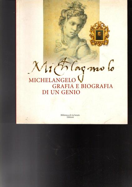MICHELANGELO GRAFIA E BIOGRAFIA DI UN GENIO