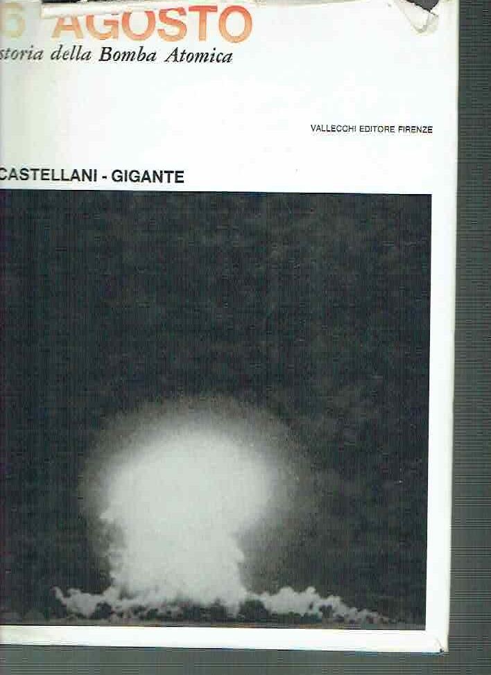 6 AGOSTO STORIA DELLA BOMBA ATOMICA* CASTELLANI/GIGANTE**VALLECCHI 1964
