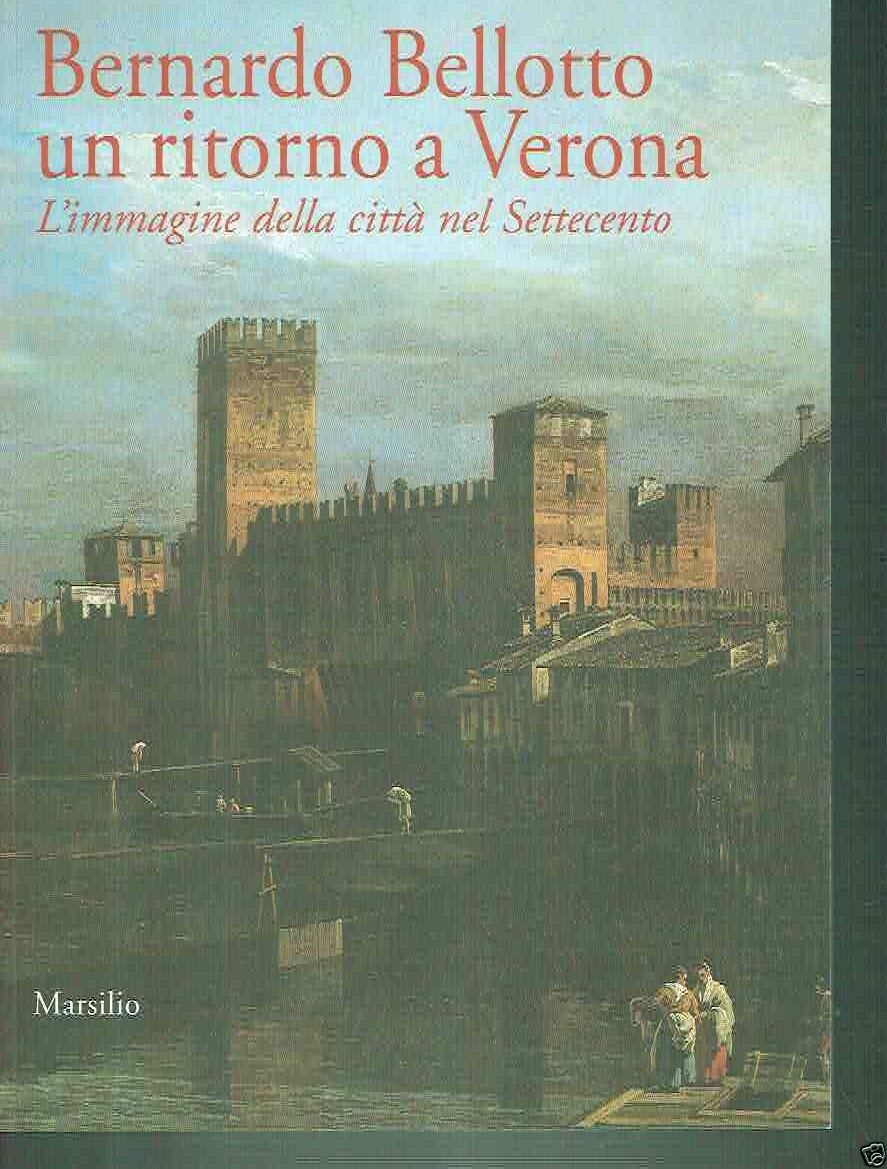 Bernardo Bellotto un ritorno a Verona: l'immagine della città nel …