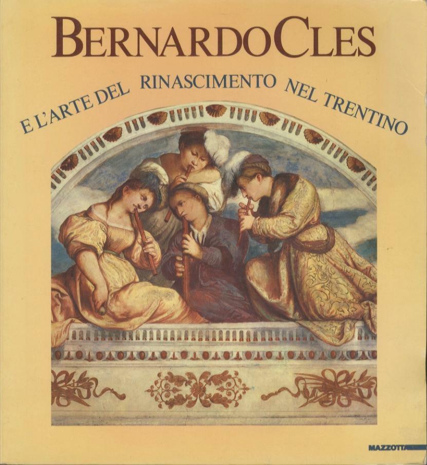 Bernardo Cles. L'arte del Rinascimento nel Trentino. Catalogo della mostra …