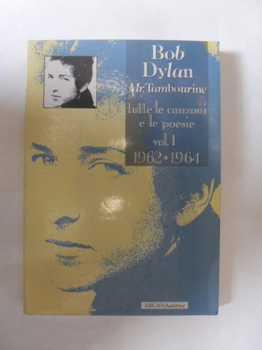 Bob Dylan. Mr. Tambourine. Tutte le canzoni e le poesie. …