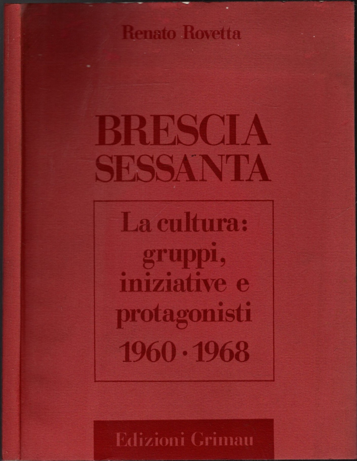 BRESCIA SESSANTA LA CILTURA: GRUPPI INIZIATIVE E PROTAGONISTI 1960-1968