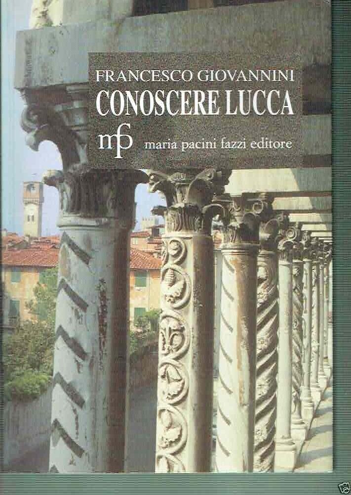 Conoscere Lucca. Guida alla città con carta degli itinerari turistici