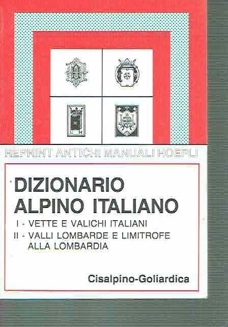 Dizionario alpino italiano. Vette e valichi italiani. Valli lombarde e …