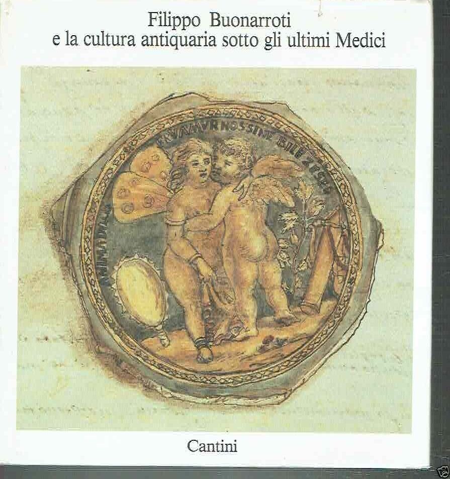 FILIPPO BUONARROTI E LA CULTURA ANTIQUARIA SOTTO GLI ULTIMI MEDICI