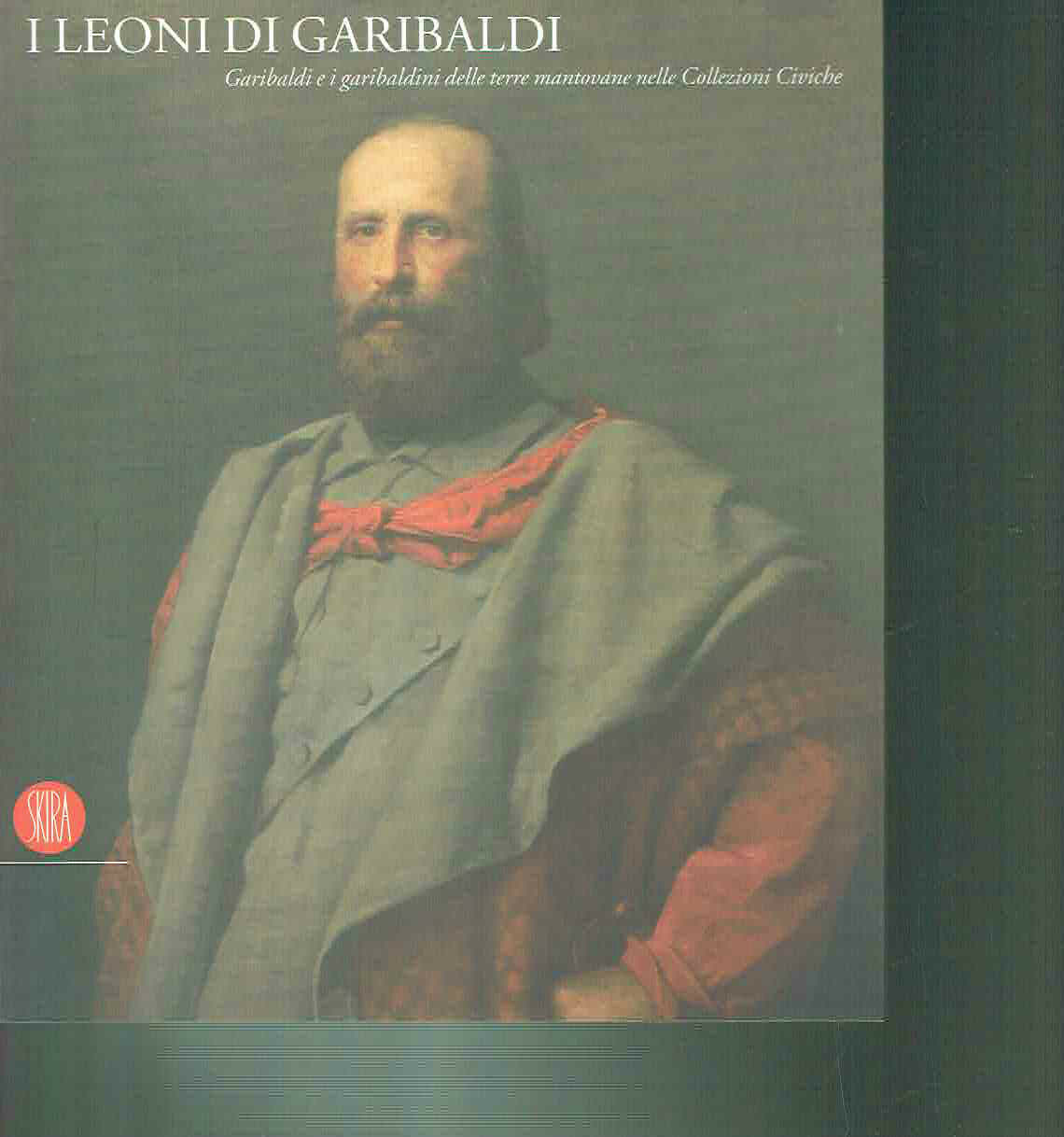 I LEONI DI GARIBALDI (CATALOGO DELLA MOSTRA)
