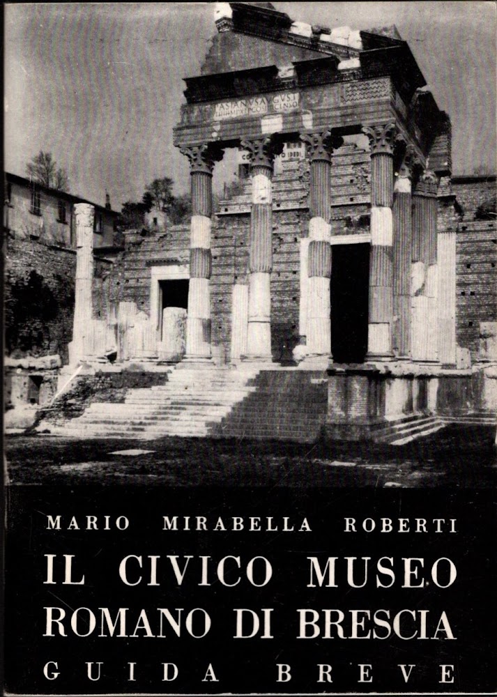 IL CIVICO MUSEO ROMANO DI BRESCIA - GUIDA BREVE