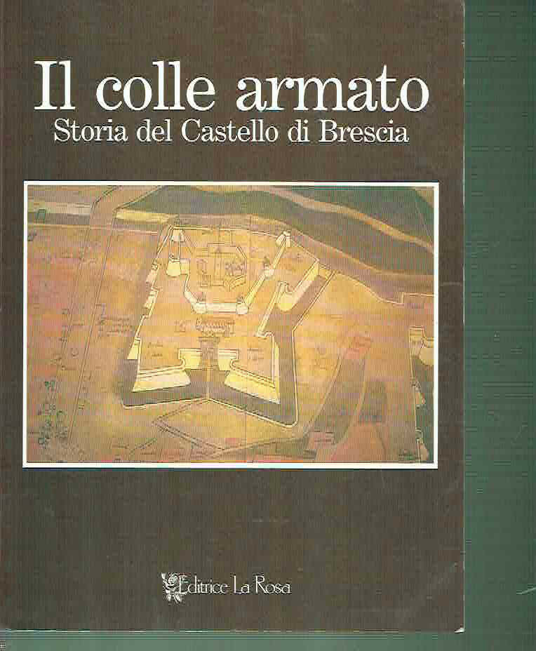 IL COLLO ARMATO STORIA DEL CASTELLO DI BRESCIA **LA ROSA …