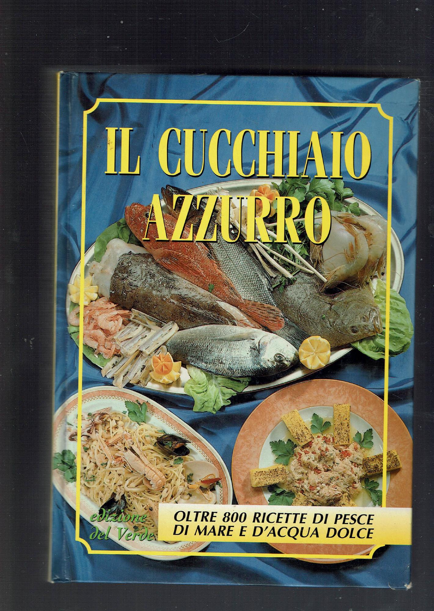 IL CUCCHIAIO AZZURRO - OLTRE 800 RICETTE DI PESCE DI …