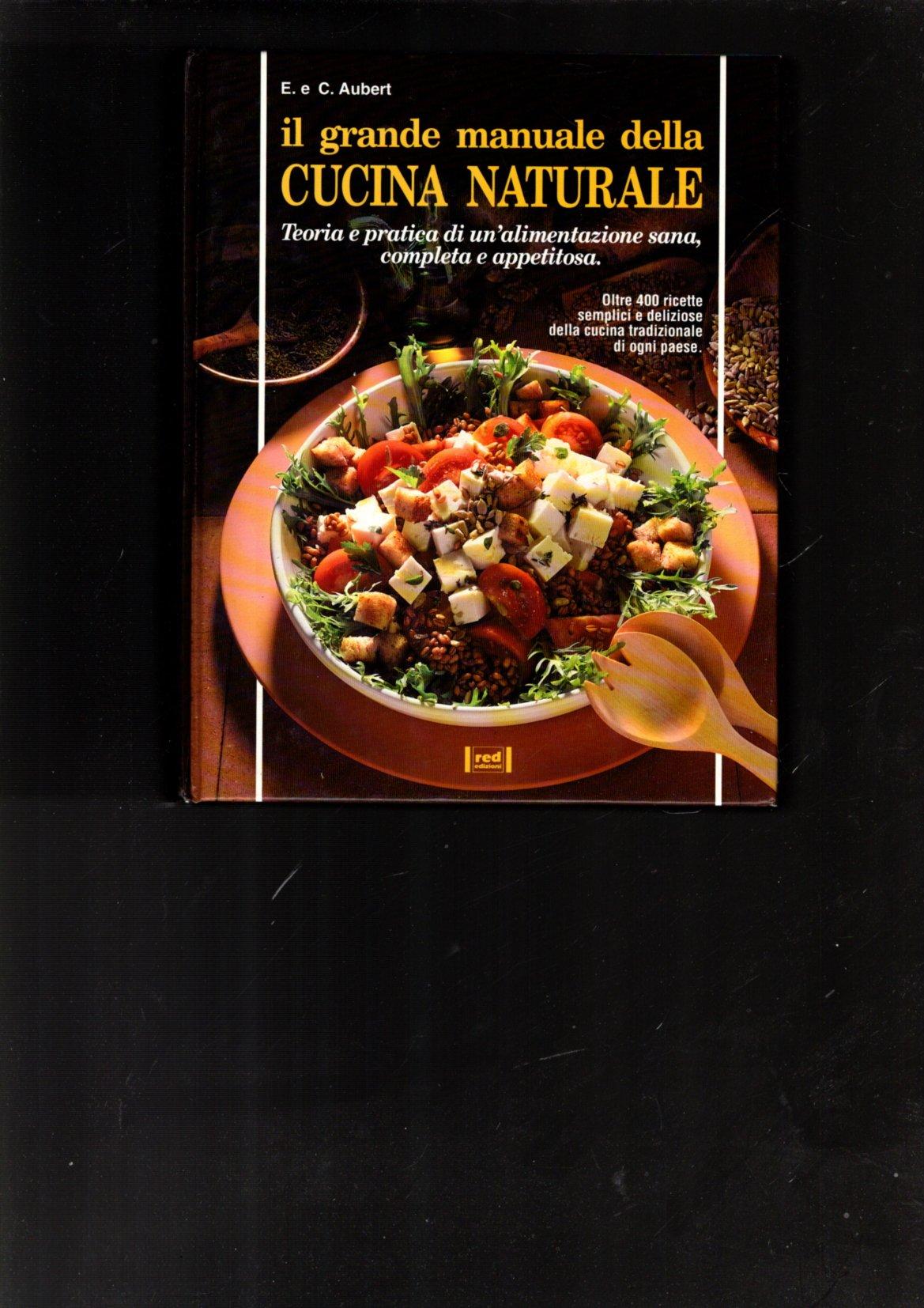 Il grande manuale della cucina naturale. Teoria e pratica di …