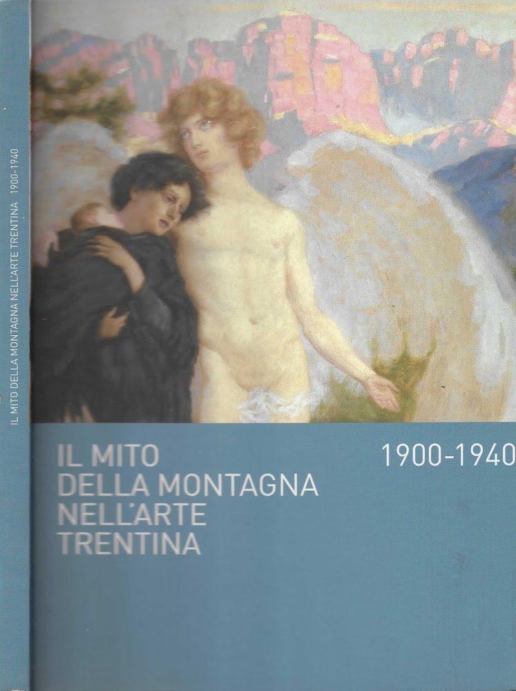 Il mito della montagna nell'arte trentina 1900-1940. Ediz. illustrata