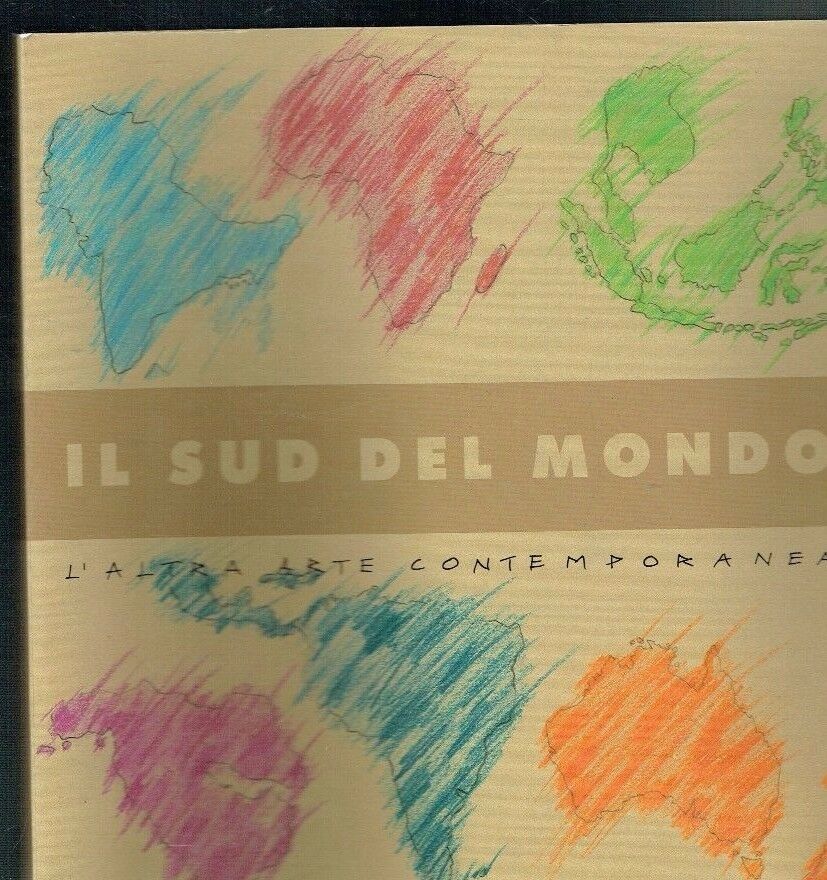 Il sud del mondo. L'altra arte contemporanea. Catalogo della mostra …