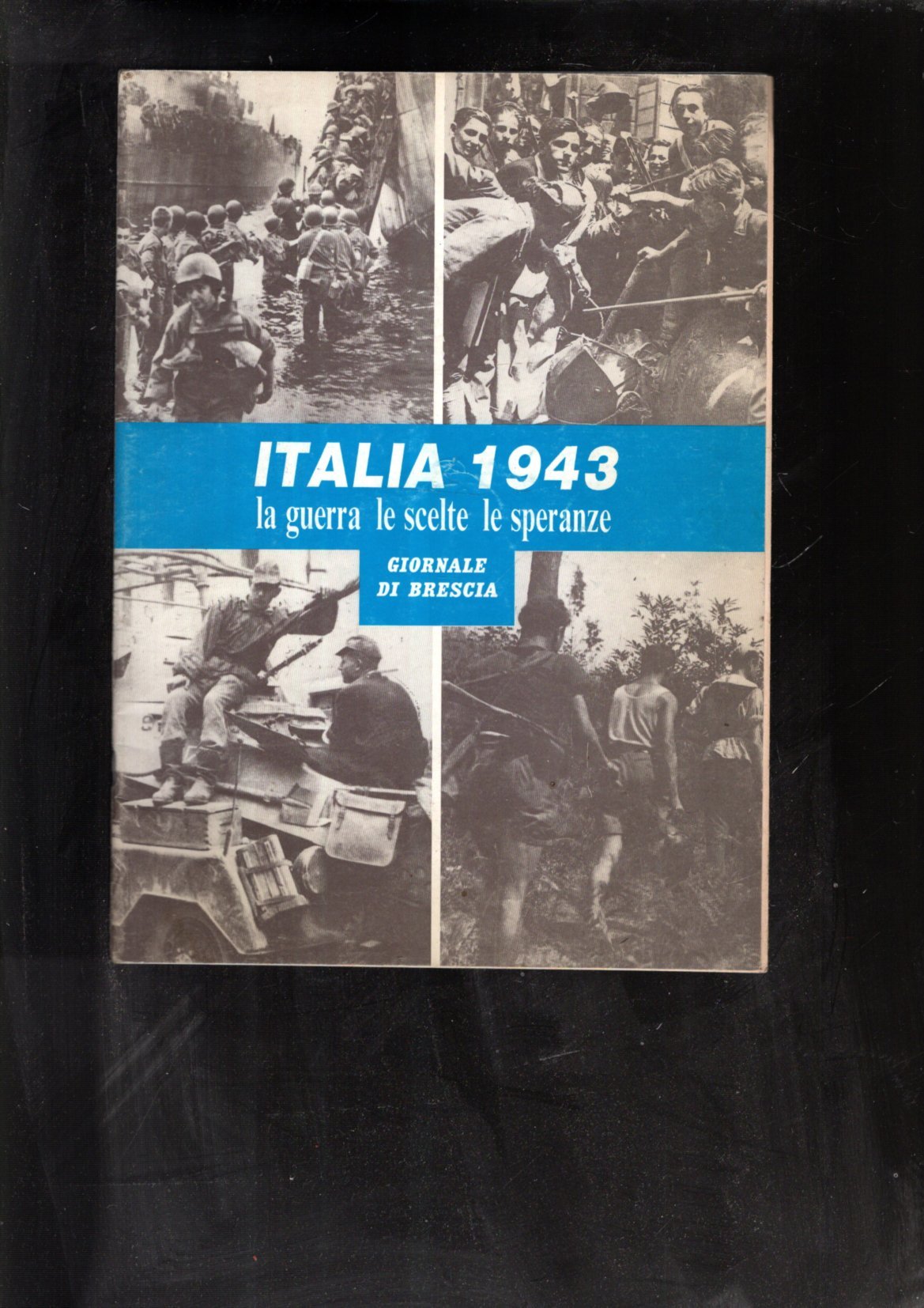 ITALIA 1943 LA GUERRA LE SCELTE LE SPERANZE