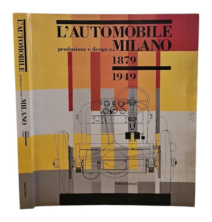 L'automobile. Produzione e design a Milano. 1879-1949