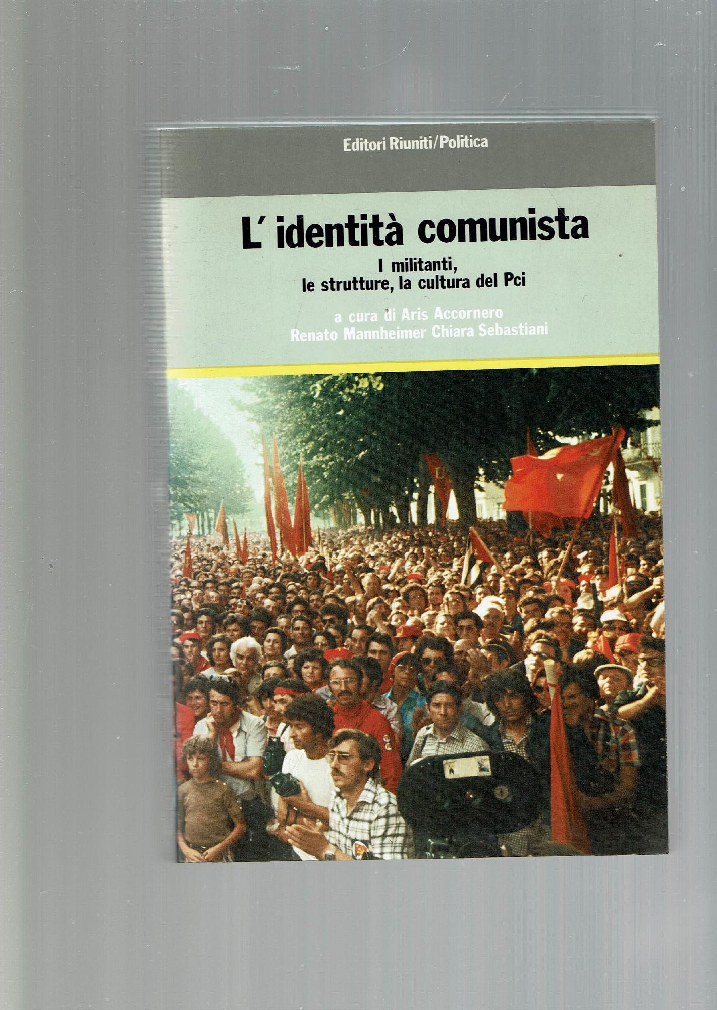 L' identità comunista : i militanti, la struttura, la cultura …