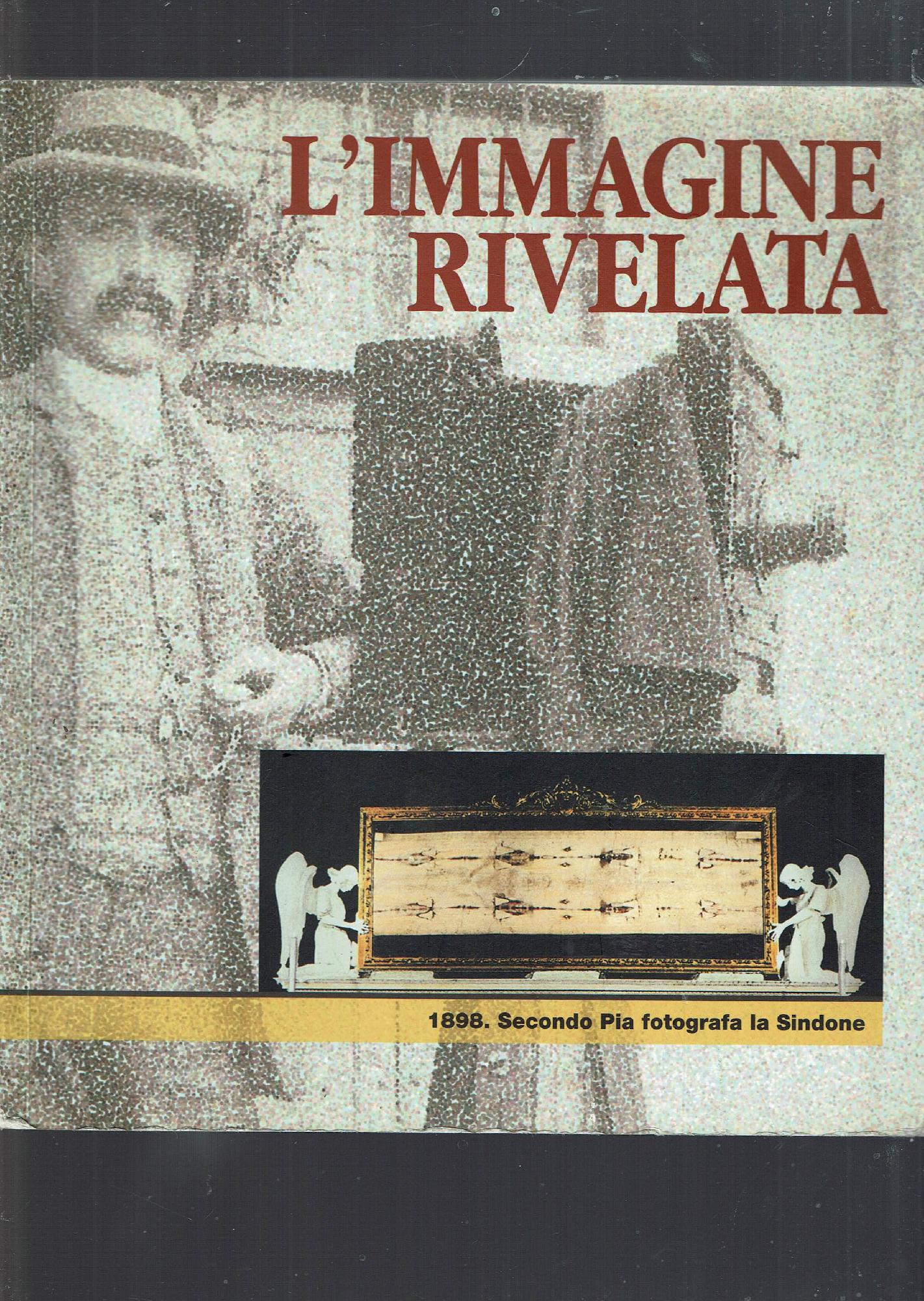 L' immagine rivelata : 1898, Secondo Pia fotografa la Sindone …