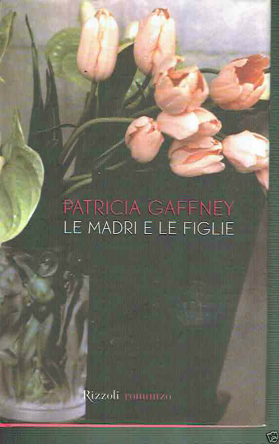 LE MADRI E LE FIGLIE PATRICIA GAFFNEY ED. RIZZOLI