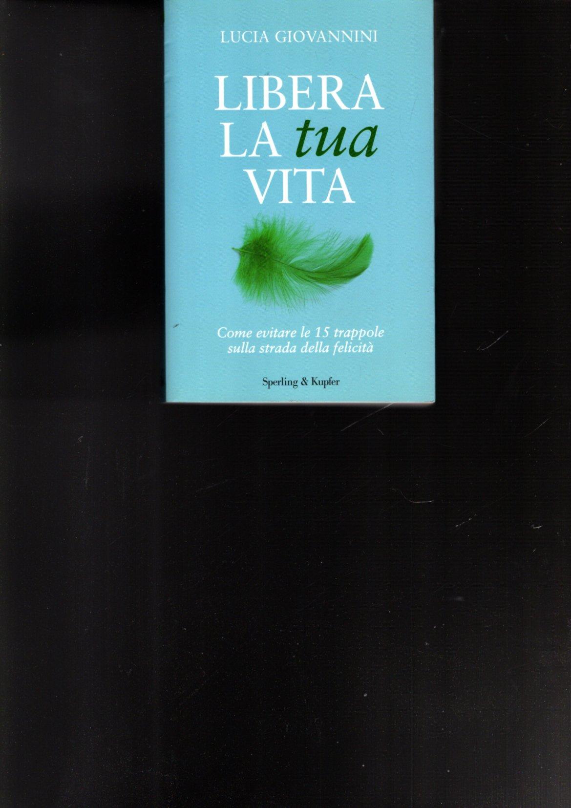 Libera la tua vita : [come evitare le 15 trappole …