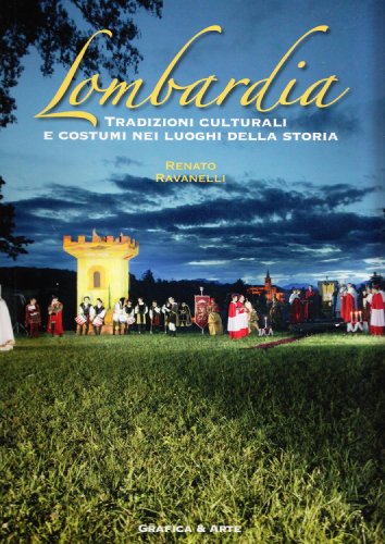 Lombardia. Tradizioni culturali e costumi nei luoghi della storia. Ediz. …