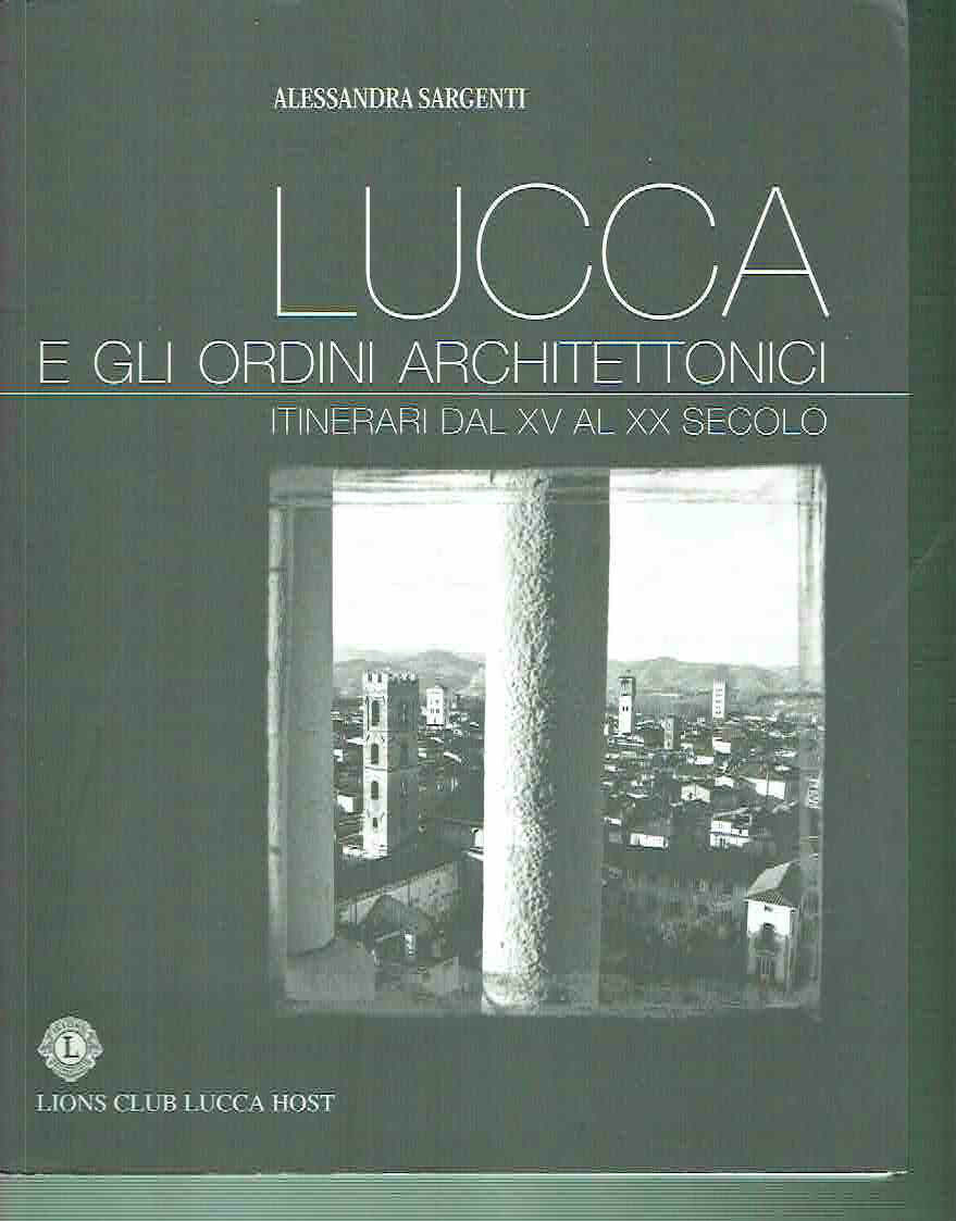 LUCCA E GLI ORDINI ARCHITETTONICI**ITINERARI DAL XV AL XX SECOLO