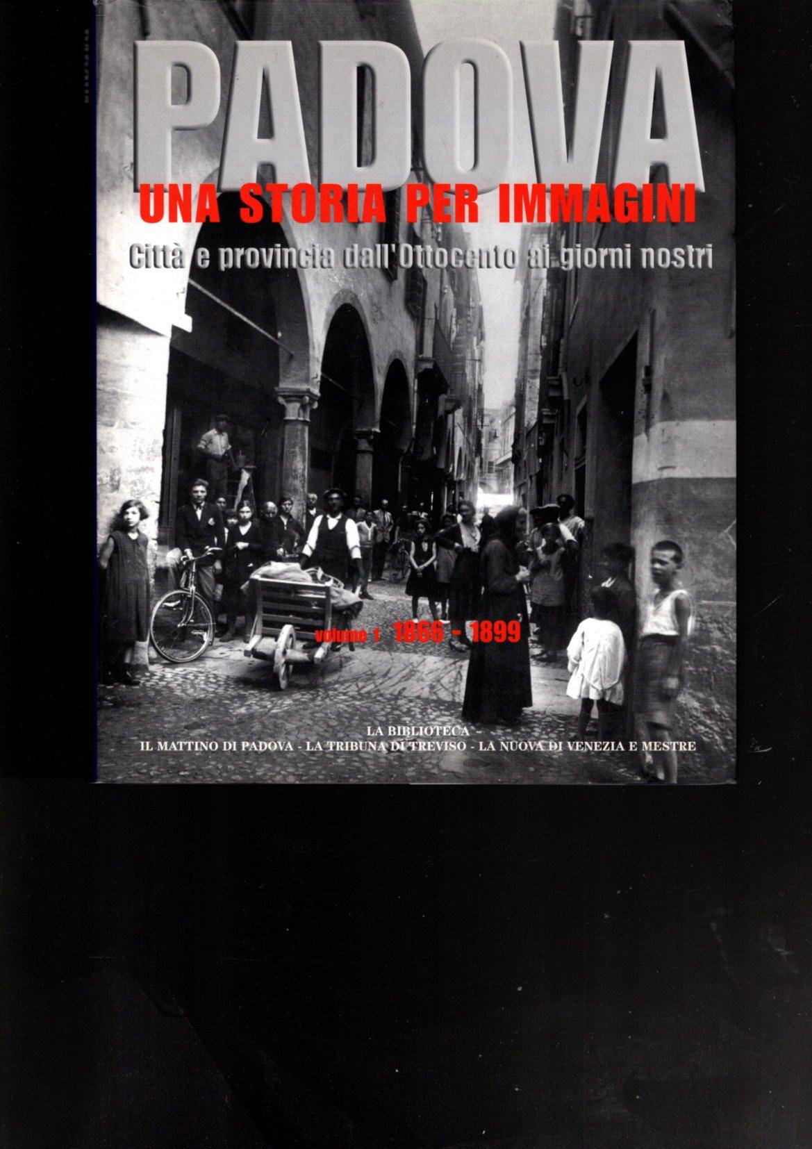 PADOVA UNA STORIA PER IMMAGINI VOL. 1 1866-1899