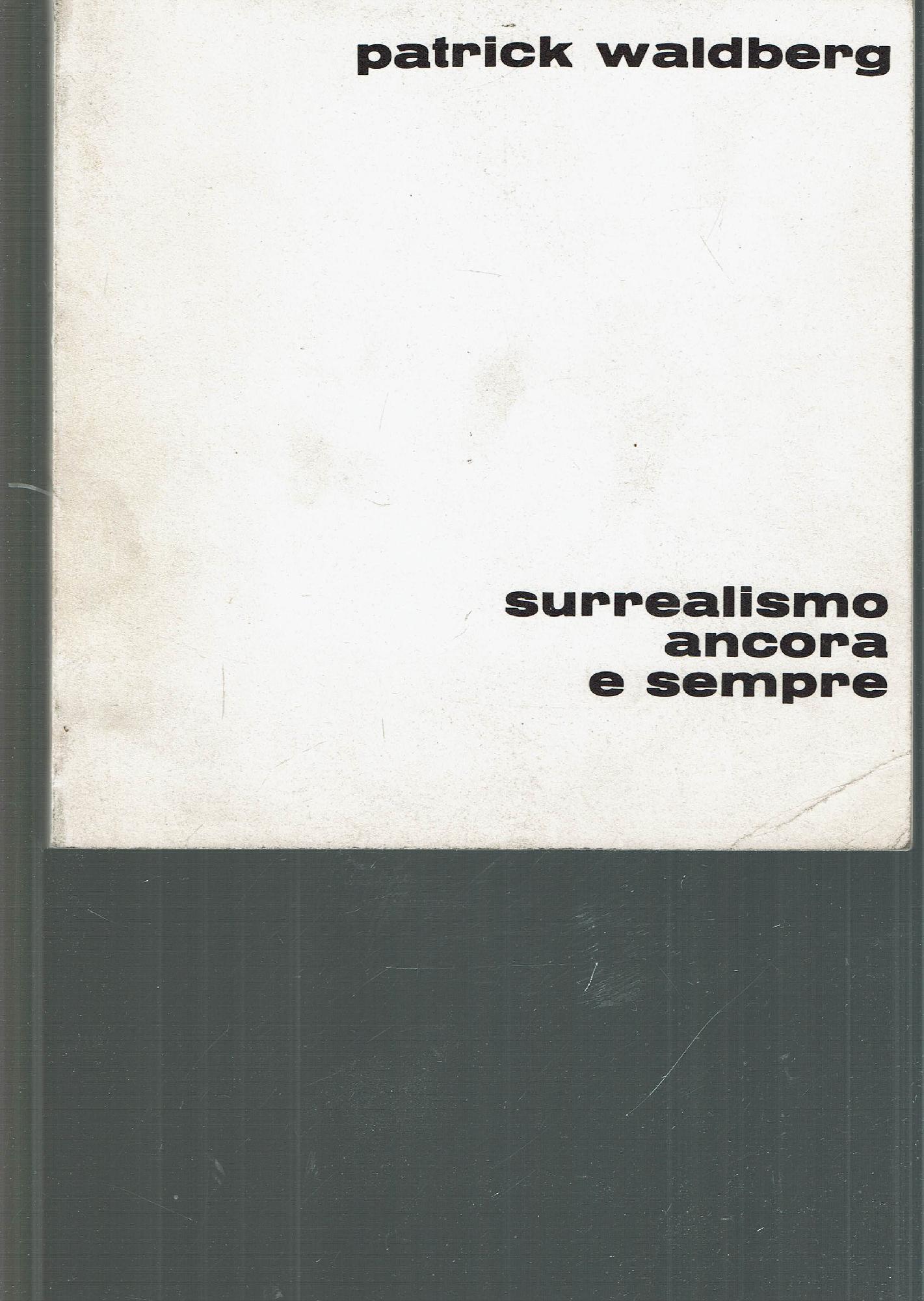 PATRICK WALDBERG Surrealismo ancora e sempre. Surréalisme encore et toujours