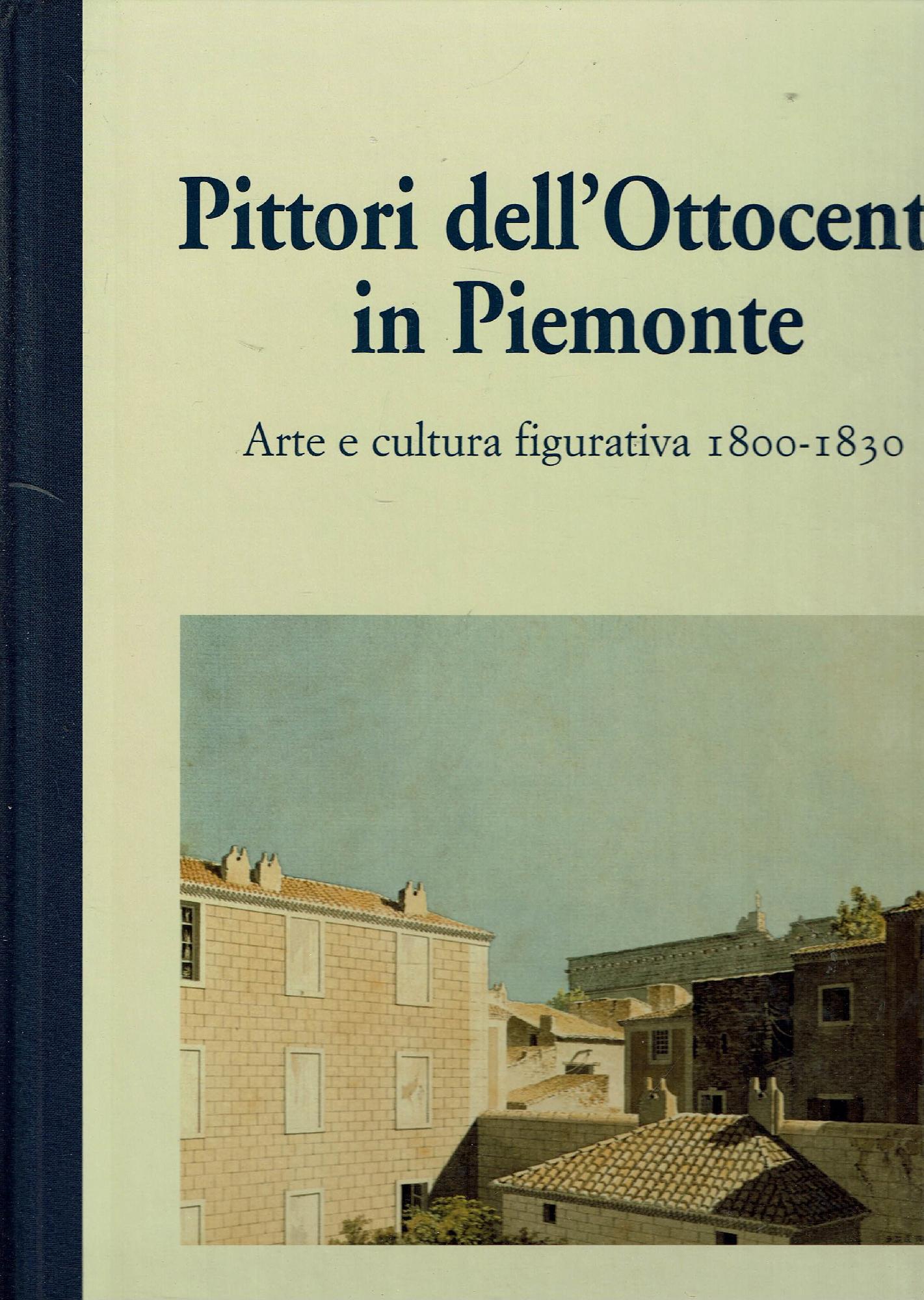 PITTORI DELL'OTTOCENTO IN PIEMONTE ARTE E CULTURA FIGURATIVA 1800-1830