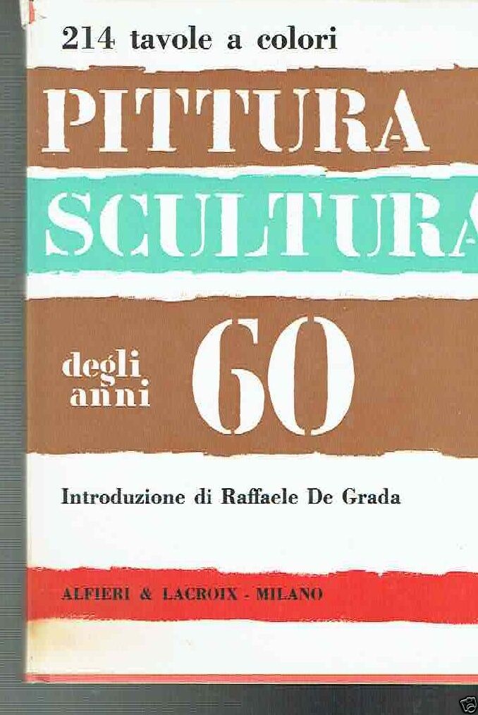 Pittura Scultura Degli Anni '60 introduzione di De Grada Raffaele …