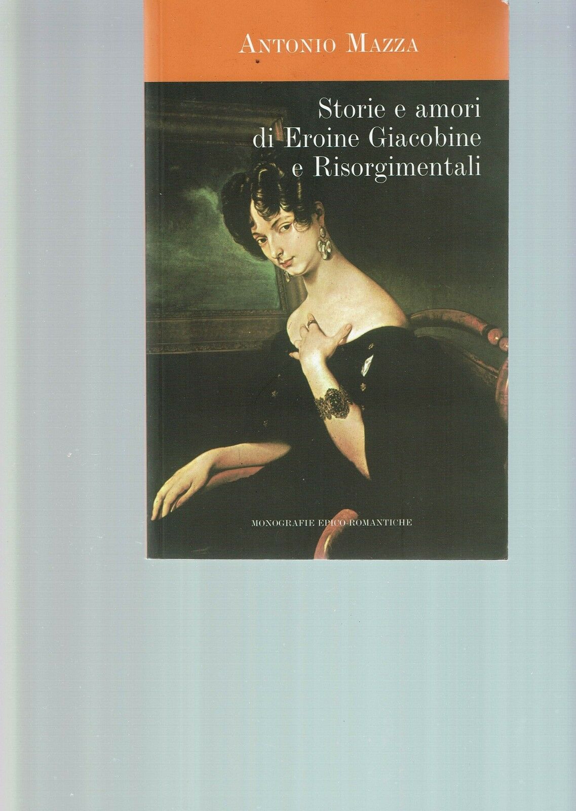 STORIE E AMORI DI EROINE GIACOBINE E RISORGIMENTALI ** ANTONIO …