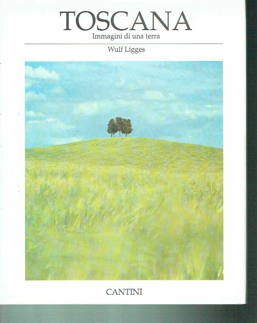 TOSCANA IMMAGINI DI UNA TERRA ** WULF LIGGES ** CANTINI …