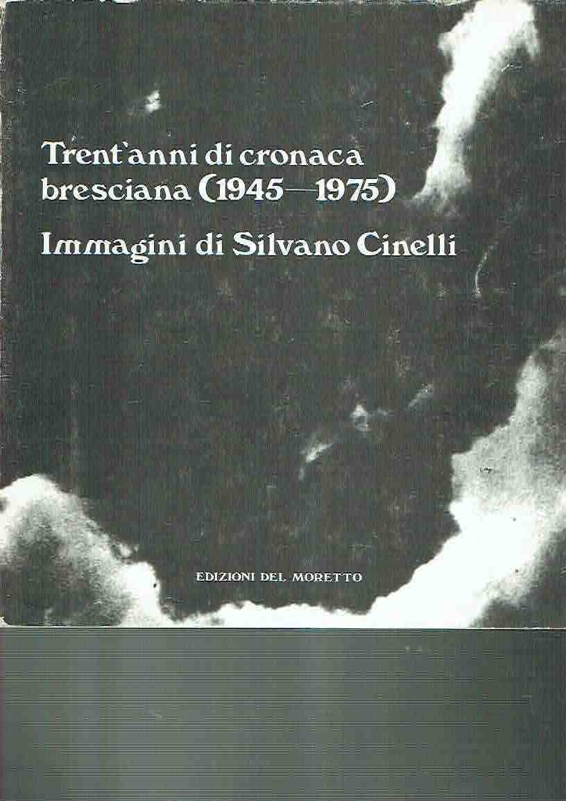 TRENT'ANNI DI CRONACA BRESCIANA (1945-1975) IMMAGINI DI SILVANO CINELLI