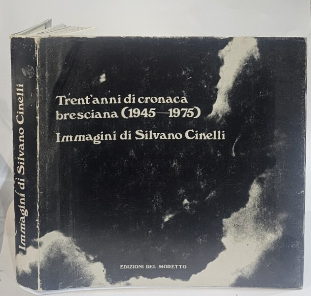 Trent'anni di cronaca bresciana (1945-1975) immagini di Silvano Cinelli
