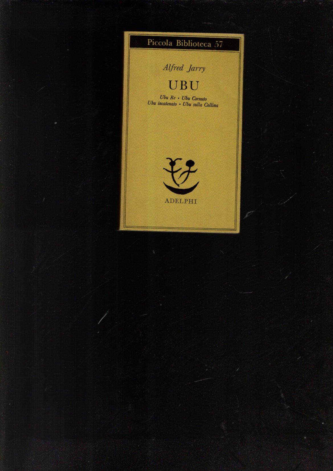 Ubu. Ubu re-Ubu cornuto-Ubu incatenato-Ubu sulla collina