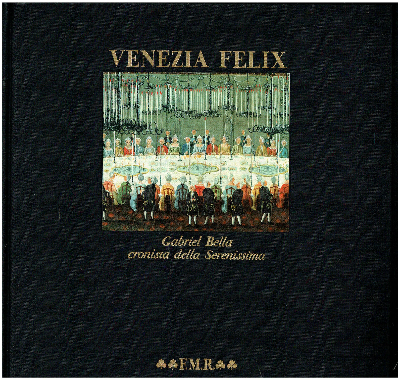 Venezia felix : Gabriel Bella cronista della Serenissima